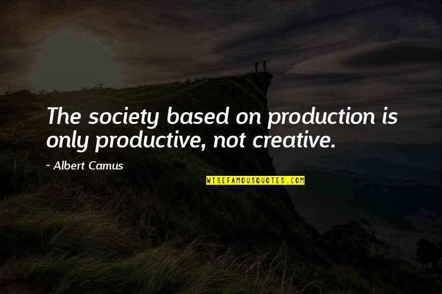 Allyia Quotes By Albert Camus: The society based on production is only productive,