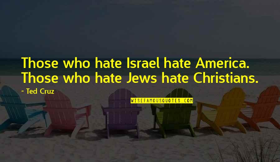 Allyia Quotes By Ted Cruz: Those who hate Israel hate America. Those who