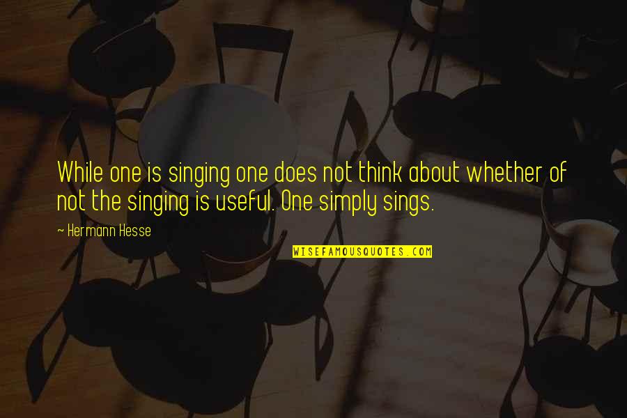 Allyit Quotes By Hermann Hesse: While one is singing one does not think Allyit Quotes By Hermann Hesse: While one is singing one does not think