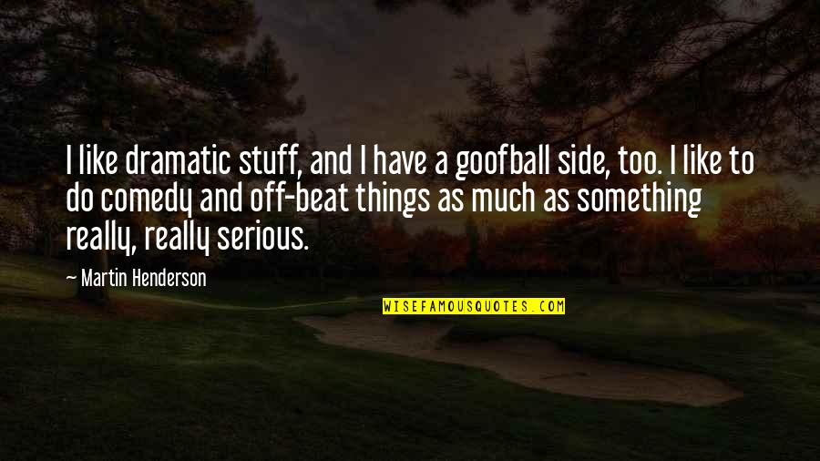Allyit Quotes By Martin Henderson: I like dramatic stuff, and I have a Allyit Quotes By Martin Henderson: I like dramatic stuff, and I have a