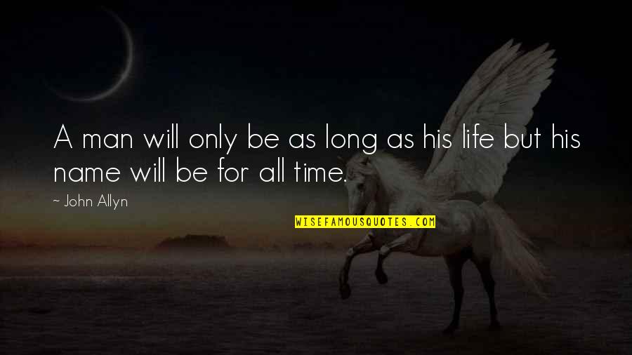 Allyn Quotes By John Allyn: A man will only be as long as