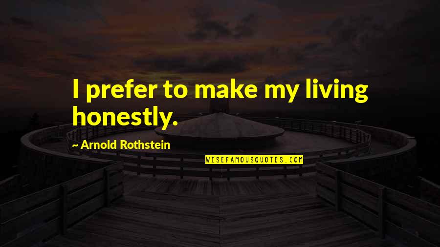 Allyne Ross Quotes By Arnold Rothstein: I prefer to make my living honestly. Allyne Ross Quotes By Arnold Rothstein: I prefer to make my living honestly.