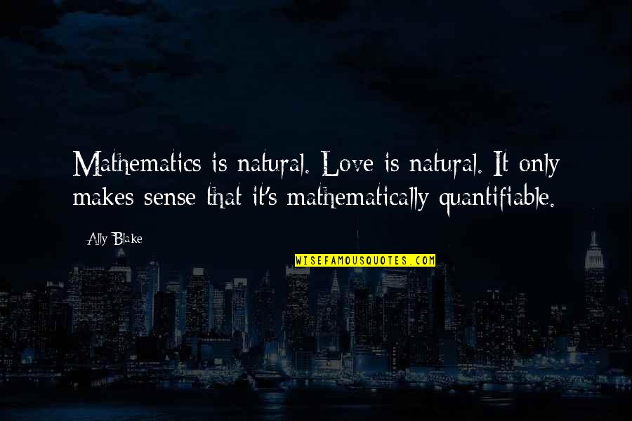 Ally's Quotes By Ally Blake: Mathematics is natural. Love is natural. It only