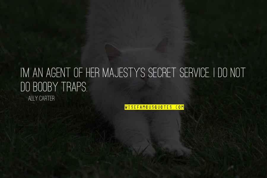 Ally's Quotes By Ally Carter: I'm an agent of Her Majesty's Secret Service.