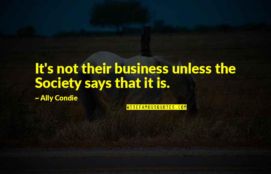 Ally's Quotes By Ally Condie: It's not their business unless the Society says