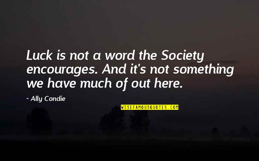 Ally's Quotes By Ally Condie: Luck is not a word the Society encourages.