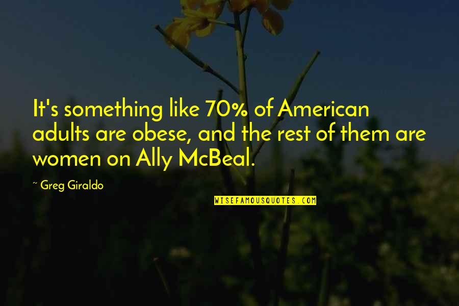 Ally's Quotes By Greg Giraldo: It's something like 70% of American adults are