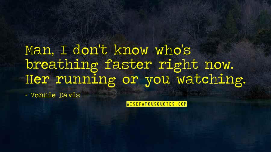Allysalvetti Quotes By Vonnie Davis: Man, I don't know who's breathing faster right