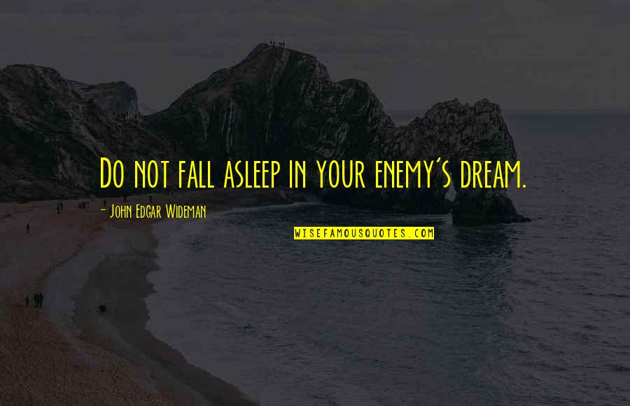Allysell Quotes By John Edgar Wideman: Do not fall asleep in your enemy's dream. Allysell Quotes By John Edgar Wideman: Do not fall asleep in your enemy's dream.