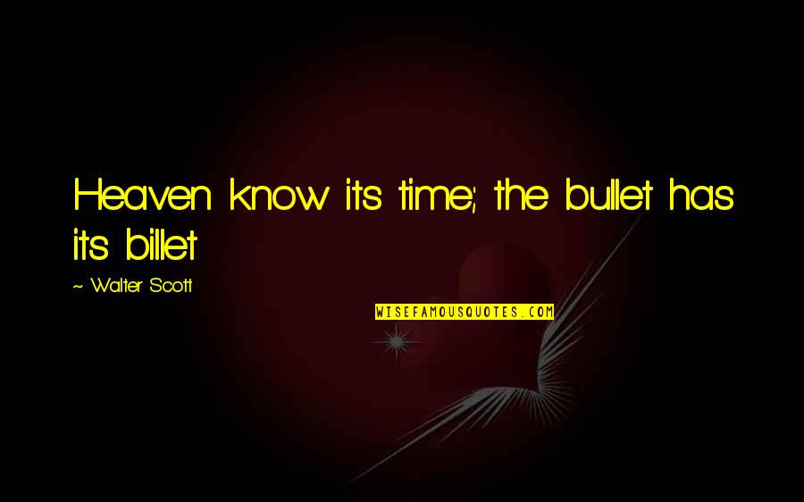 Allysell Quotes By Walter Scott: Heaven know its time; the bullet has its Allysell Quotes By Walter Scott: Heaven know its time; the bullet has its