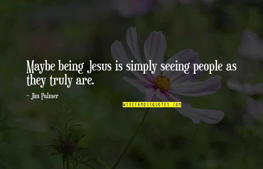 Allyses Bridal Orem Quotes By Jim Palmer: Maybe being Jesus is simply seeing people as