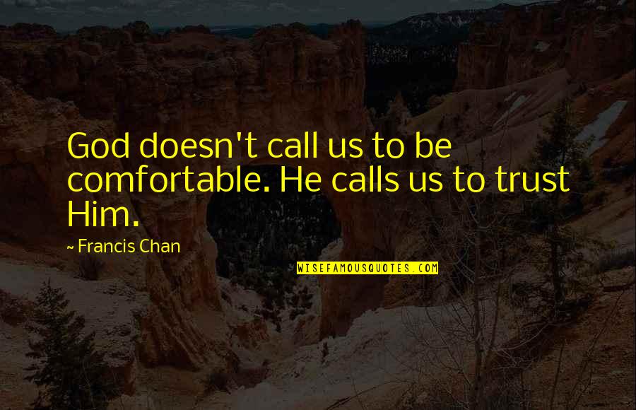 Allysha Bergado Quotes By Francis Chan: God doesn't call us to be comfortable. He