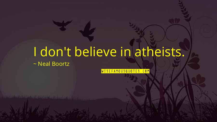 Allysha Bergado Quotes By Neal Boortz: I don't believe in atheists.