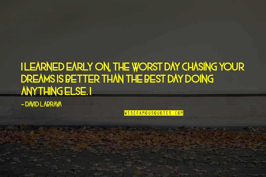 Allysha Ford Quotes By David Labrava: I learned early on, the worst day chasing Allysha Ford Quotes By David Labrava: I learned early on, the worst day chasing