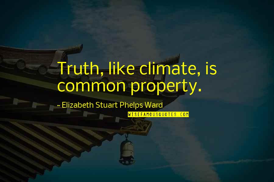 Allysha Ford Quotes By Elizabeth Stuart Phelps Ward: Truth, like climate, is common property. Allysha Ford Quotes By Elizabeth Stuart Phelps Ward: Truth, like climate, is common property.