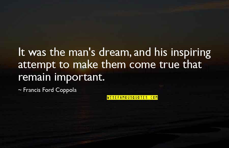 Allysha Ford Quotes By Francis Ford Coppola: It was the man's dream, and his inspiring Allysha Ford Quotes By Francis Ford Coppola: It was the man's dream, and his inspiring