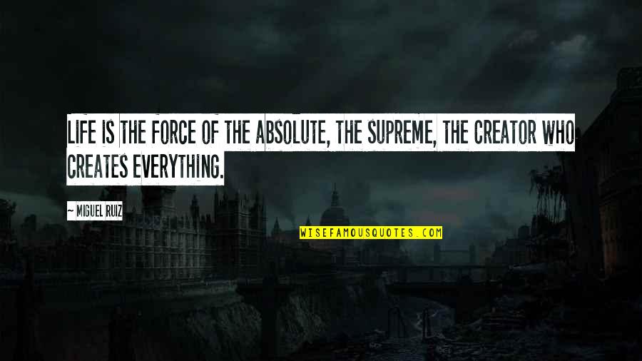 Allysha Le Quotes By Miguel Ruiz: Life is the force of the absolute, the