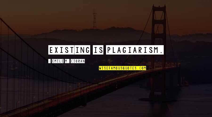 Allysiam Quotes By Emile M. Cioran: Existing is plagiarism. Allysiam Quotes By Emile M. Cioran: Existing is plagiarism.