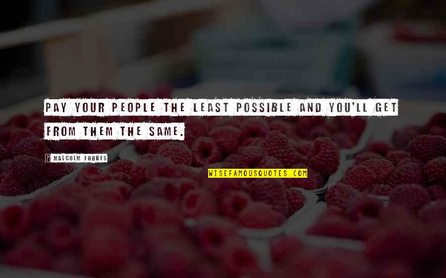 Allysiam Quotes By Malcolm Forbes: Pay your people the least possible and you'll