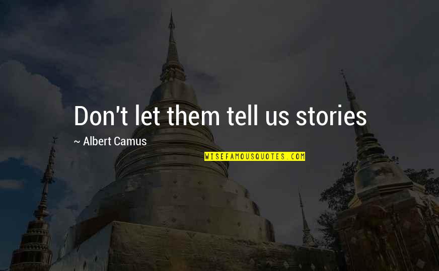 Allysine Quotes By Albert Camus: Don't let them tell us stories Allysine Quotes By Albert Camus: Don't let them tell us stories