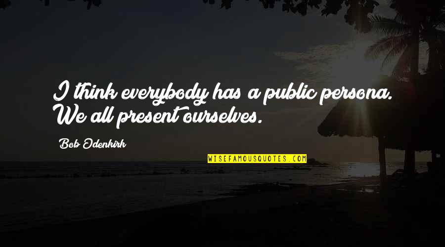 Allysine Quotes By Bob Odenkirk: I think everybody has a public persona. We