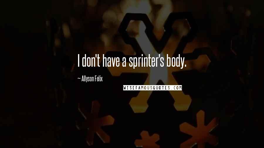 Allyson Felix quotes: I don't have a sprinter's body.