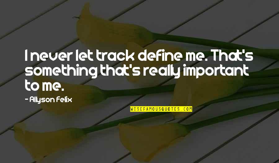 Allyson Felix Quotes By Allyson Felix: I never let track define me. That's something
