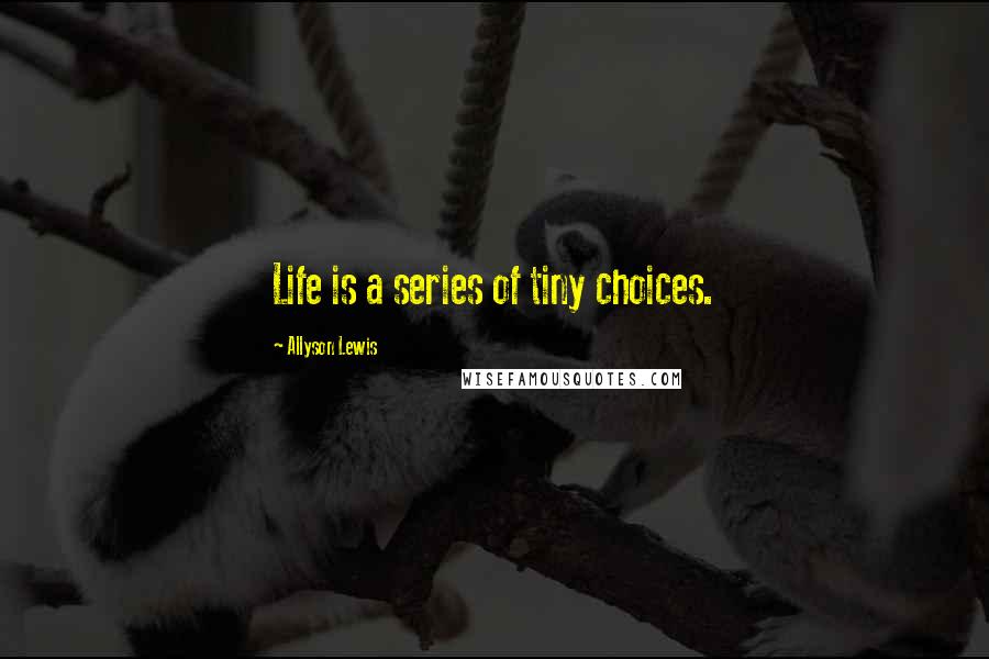 Allyson Lewis quotes: Life is a series of tiny choices.