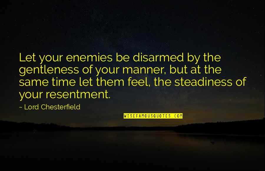 Allyson Partridge Quotes By Lord Chesterfield: Let your enemies be disarmed by the gentleness