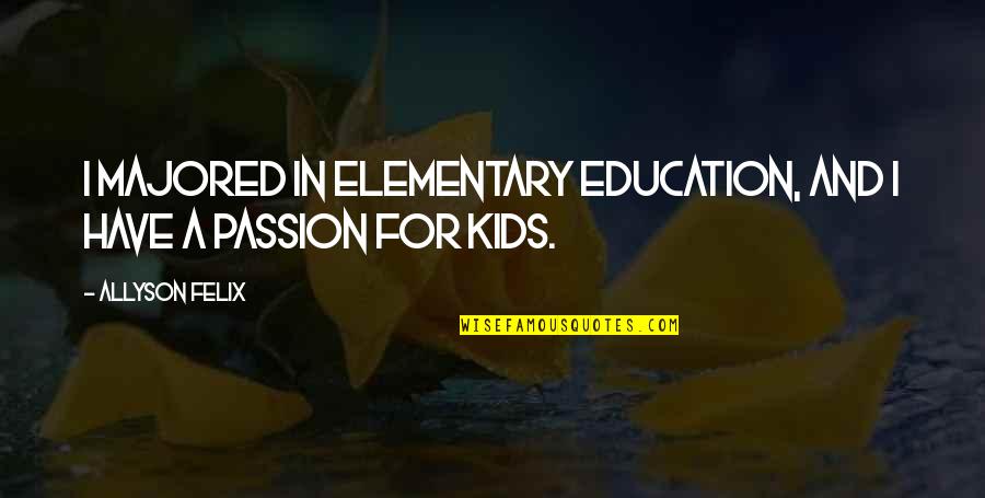 Allyson Quotes By Allyson Felix: I majored in elementary education, and I have