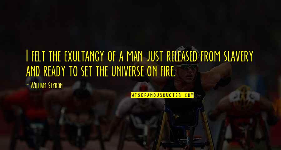 Allysson Maguta Quotes By William Styron: I felt the exultancy of a man just Allysson Maguta Quotes By William Styron: I felt the exultancy of a man just
