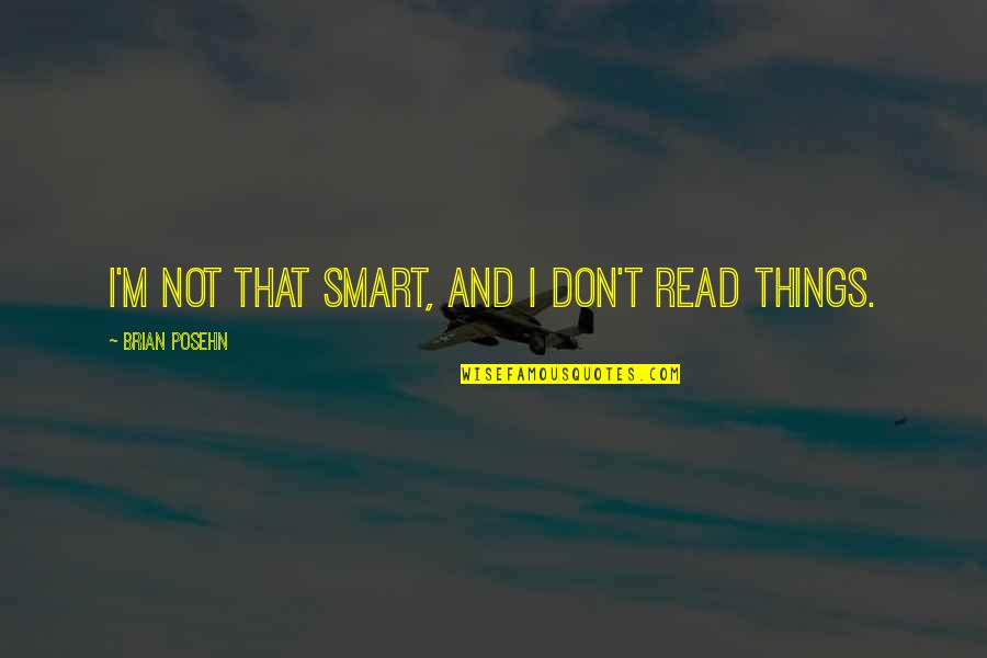 Allysson Rojas Quotes By Brian Posehn: I'm not that smart, and I don't read Allysson Rojas Quotes By Brian Posehn: I'm not that smart, and I don't read