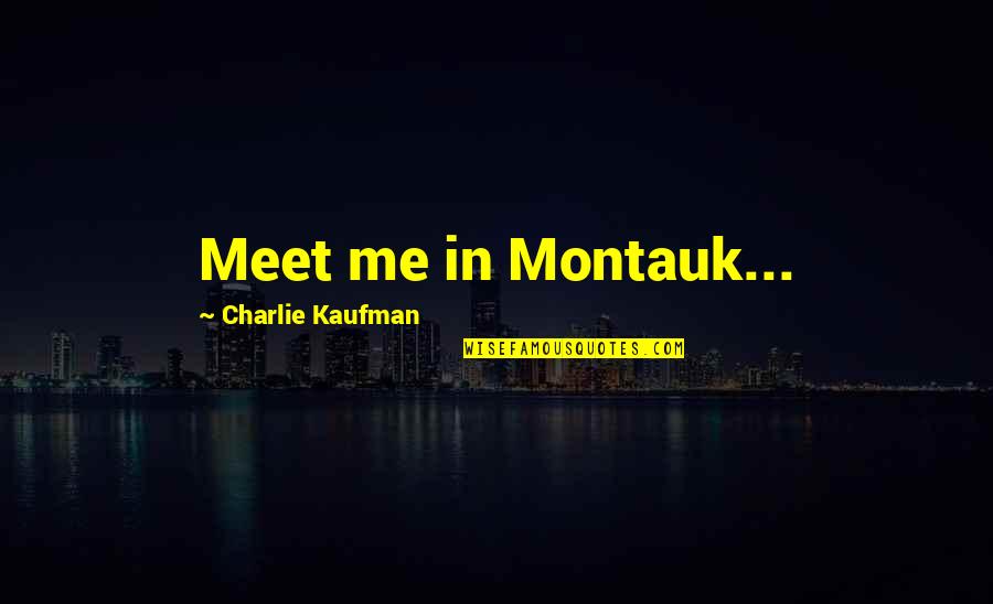 Allysson Rojas Quotes By Charlie Kaufman: Meet me in Montauk... Allysson Rojas Quotes By Charlie Kaufman: Meet me in Montauk...