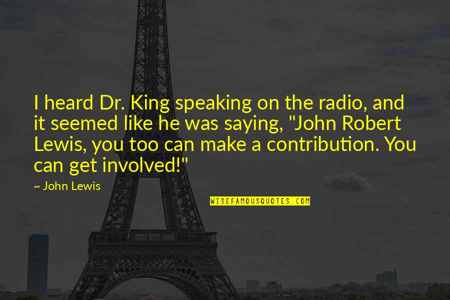 Allysson Rojas Quotes By John Lewis: I heard Dr. King speaking on the radio, Allysson Rojas Quotes By John Lewis: I heard Dr. King speaking on the radio,