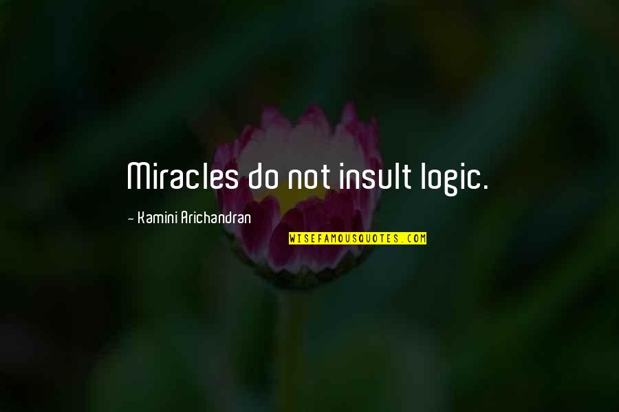 Allysun Sokolowski Quotes By Kamini Arichandran: Miracles do not insult logic. Allysun Sokolowski Quotes By Kamini Arichandran: Miracles do not insult logic.