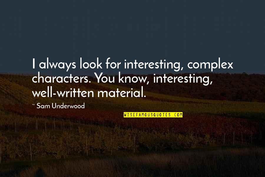 Allysun Sokolowski Quotes By Sam Underwood: I always look for interesting, complex characters. You Allysun Sokolowski Quotes By Sam Underwood: I always look for interesting, complex characters. You