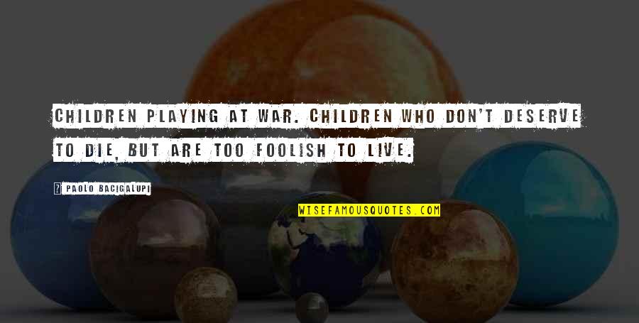 Allysun Walker Quotes By Paolo Bacigalupi: Children playing at war. Children who don't deserve