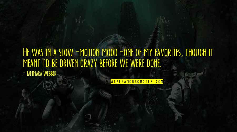 Allzu Viele Quotes By Tammara Webber: He was in a slow-motion mood-one of my Allzu Viele Quotes By Tammara Webber: He was in a slow-motion mood-one of my
