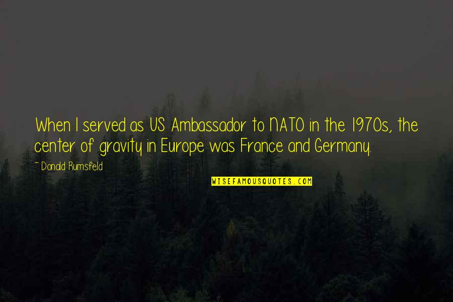 Alm Quotes By Donald Rumsfeld: When I served as US Ambassador to NATO Alm Quotes By Donald Rumsfeld: When I served as US Ambassador to NATO