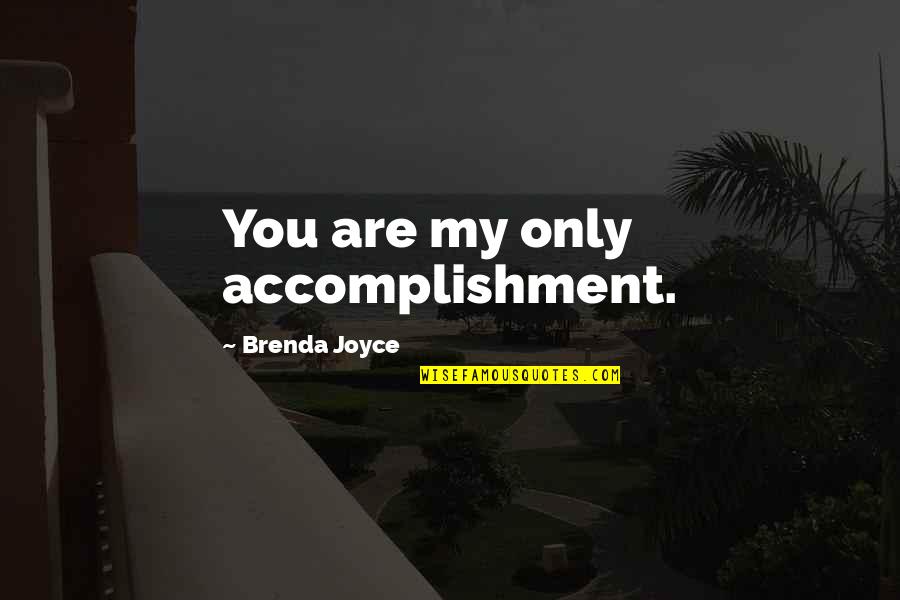 Alm Sneszm Ly Quotes By Brenda Joyce: You are my only accomplishment. Alm Sneszm Ly Quotes By Brenda Joyce: You are my only accomplishment.