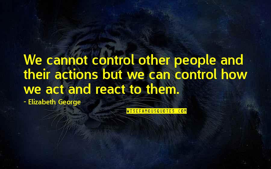 Alm Sneszm Ly Quotes By Elizabeth George: We cannot control other people and their actions Alm Sneszm Ly Quotes By Elizabeth George: We cannot control other people and their actions