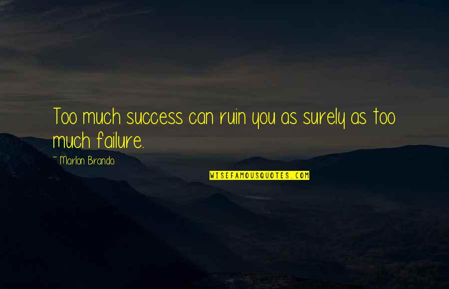 Alm Sneszm Ly Quotes By Marlon Brando: Too much success can ruin you as surely Alm Sneszm Ly Quotes By Marlon Brando: Too much success can ruin you as surely