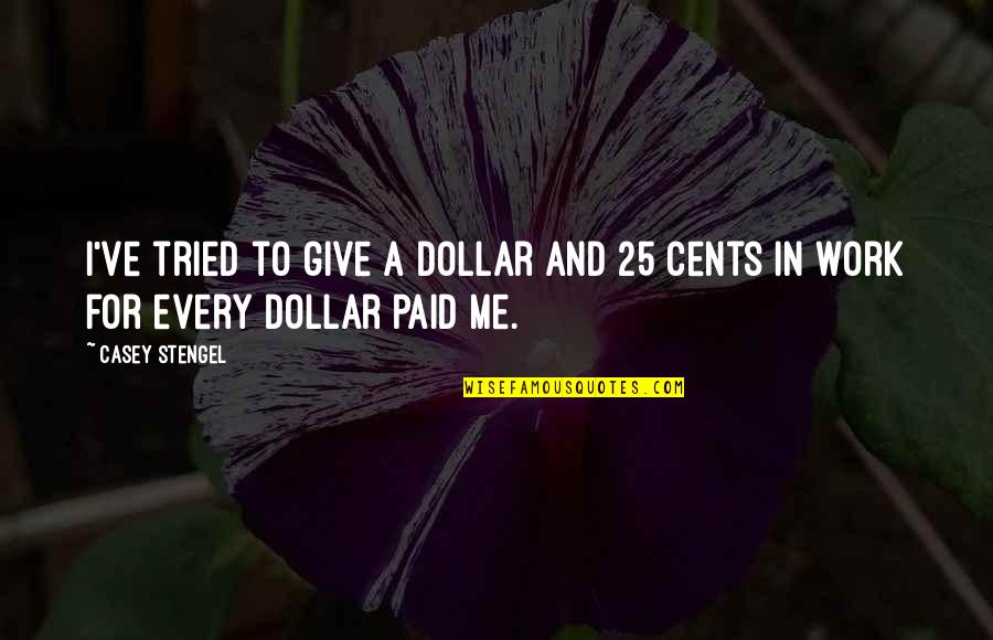 Alma Coin Quotes By Casey Stengel: I've tried to give a dollar and 25