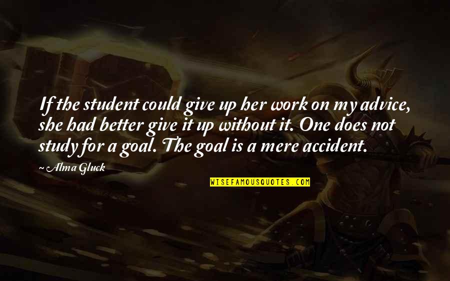 Alma Gluck Quotes By Alma Gluck: If the student could give up her work