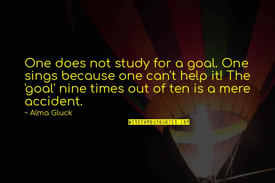 Alma Gluck Quotes By Alma Gluck: One does not study for a goal. One