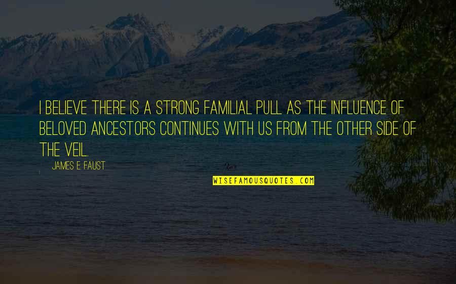 Alma Gluck Quotes By James E. Faust: I believe there is a strong familial pull