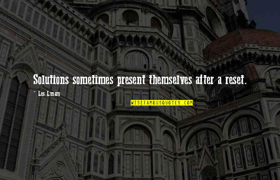 Alma Karlin Quotes By Les Lynam: Solutions sometimes present themselves after a reset.