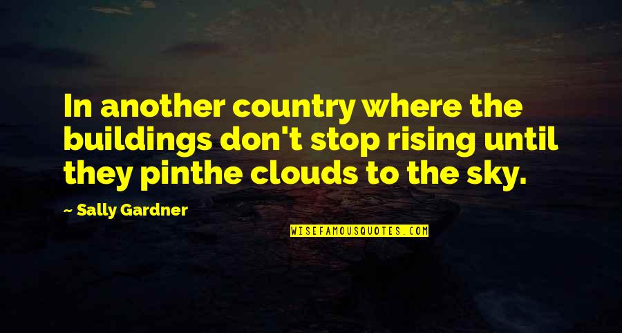 Alma Karlin Quotes By Sally Gardner: In another country where the buildings don't stop Alma Karlin Quotes By Sally Gardner: In another country where the buildings don't stop