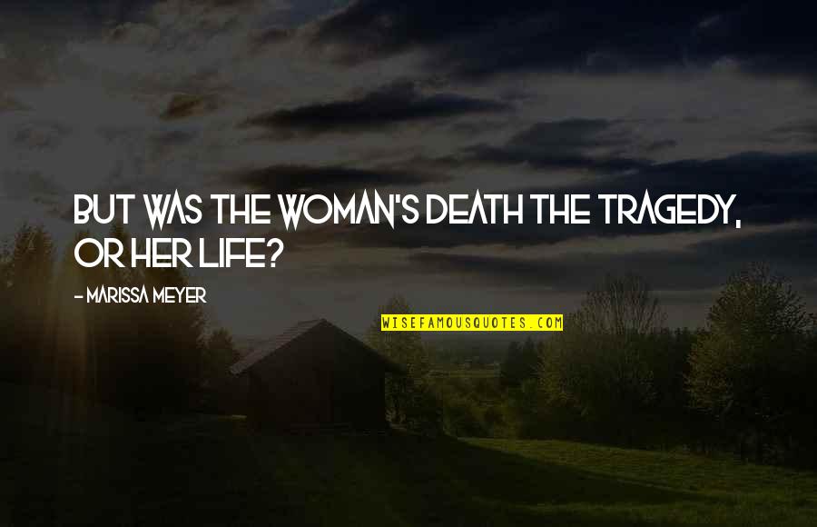 Alma Katsu Quotes By Marissa Meyer: But was the woman's death the tragedy, or