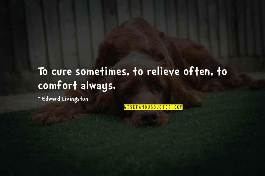 Alma Mater Quotes And Quotes By Edward Livingston: To cure sometimes, to relieve often, to comfort